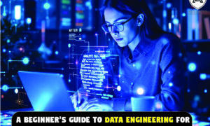 A Beginner’s Guide to Data Engineering for Non-Tech Professionals