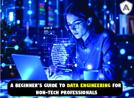 A Beginner’s Guide to Data Engineering for Non-Tech Professionals