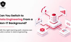 Can You Switch to Data Engineering From a Non-IT Background_